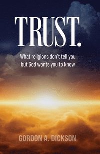 bokomslag Trust: What religions don't tell you but God wants you to know