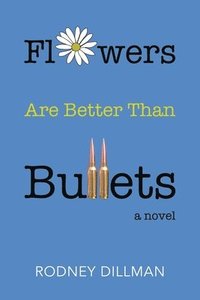 bokomslag Flowers Are Better Than Bullets, A Novel