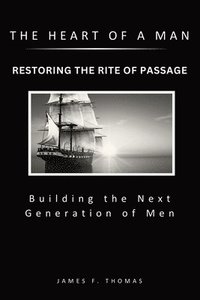 bokomslag The Heart of a Man: Restoring the Rite of Passage