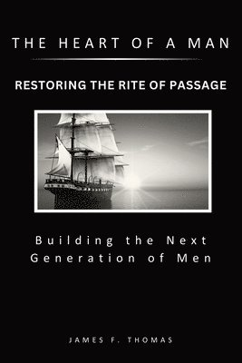 bokomslag The Heart of a Man: Restoring the Rite of Passage