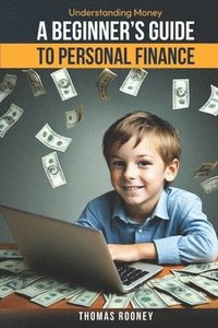 bokomslag Understanding Money: A Beginner's Guide to Personal Finance: A broad overview of you money matters