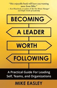 bokomslag Becoming a Leader Worth Following: A Practical Guide for Leading Self, Teams, and Organizations