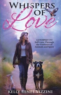 bokomslag Whispers of Love: A Journey to Self-Love Through the Guidance of Animals and Spirit