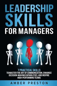 bokomslag Leadership Skills for Managers: 7 Practical Skills to Master the Art of Communication, Enhance Decision-Making Capabilities, and Inspire High-Performi