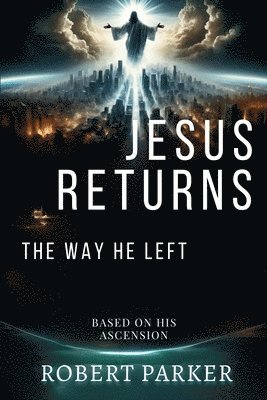 Robert Parker - Jesus Returns the Way He Left: Based on His Ascension, Häftad
