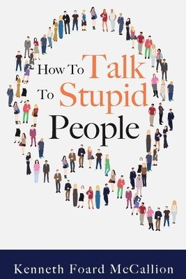 Kenneth Foard McCallion - How to Talk to Stupid People, Häftad