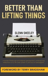 bokomslag Better Than Lifting Things: A former Pittsburgh and Atlanta sportswriter's entertaining reflections on a 44-year-career in and out of newspapers.