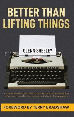 bokomslag Better Than Lifting Things: A former Pittsburgh and Atlanta sportswriter's entertaining reflections on a 44-year-career in and out of newspapers.