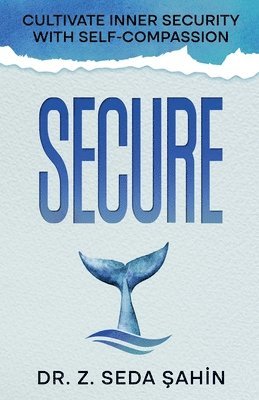 Secure: Cultivate Inner Security With Self-Compassion 1
