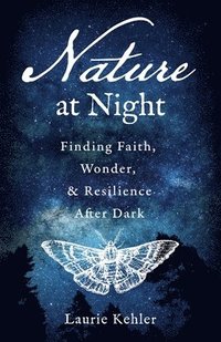 bokomslag Nature at Night - Finding Faith, Wonder & Resilience After Dark
