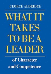 bokomslag What It Takes To Be A Leader Of Character And Competence