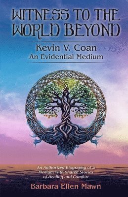 Witness to the World Beyond Kevin V. Coan An Evidential Medium 1