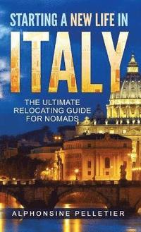 bokomslag Starting a New Life in Italy The Ultimate Relocating Guide for Nomads