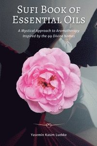 bokomslag Sufi Book of Essential Oils: A Mystical Approach to Aromatherapy Inspired by the 99 Divine Names