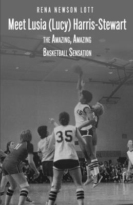 Rena Newson Lott, 105 Publishing LLC - Meet Lusia (Lucy) Harris-Stewart: The Amazing, Amazing Female Basketball Sensation, Häftad