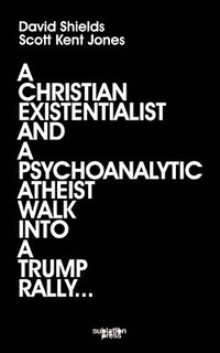 bokomslag A Christian Existentialist and a Psychoanalytic Atheist Walk Into a Trump Rally