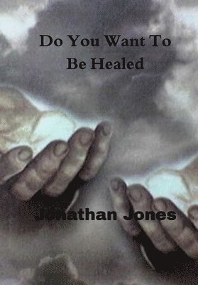 bokomslag Do You Want To Be Healed