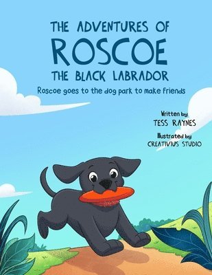 The Adventures of Roscoe the Black Labrador Roscoe Goes to the Dog Park to Make Friends 1