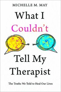 bokomslag What I Couldn't Tell My Therapist: The Truths We Told to Heal Our Lives