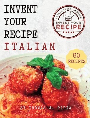 Thomas J Papia, Thomas J. Papia - Invent Your Recipe Italian Cookbook, Inbunden