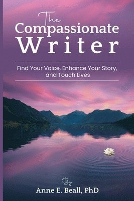 Anne E. Beall - The Compassionate Writer: Find Your Voice, Enhance Your Story, and Touch Lives, Häftad