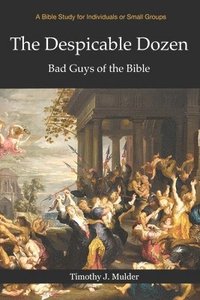 bokomslag The Despicable Dozen: Bad Guys of the Bible