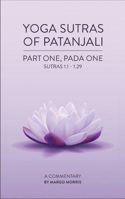Yoga Sutras of Patanjali Part One, Pada One Sutras 1.1-1.29 A Commentary 1