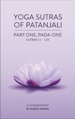 Margo Morris - Yoga Sutras of Patanjali Part One, Pada One Sutras 1.1-1.29 A Commentary, Inbunden