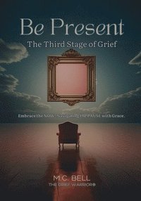 bokomslag Be Present The Third Stages of Grief