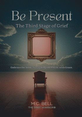 bokomslag Be Present The Third Stages of Grief