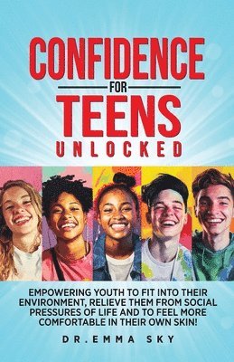 bokomslag Confidence for Teens Unlocked Empowering Youth to Fit Into Their Environment, Relieve Them from Social Pressures of Life, and to Feel More Comfortable in Their Own Skin!