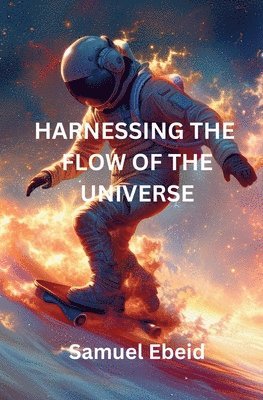 Samuel Ebeid - Harnessing the Flow of the Universe, Häftad