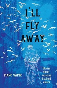 bokomslag I'll Fly Away--stories about amazing disabled elders