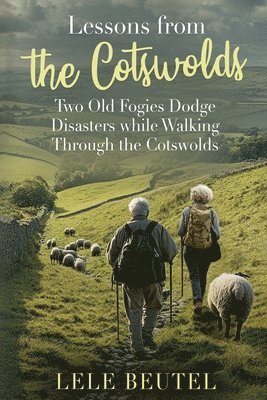 bokomslag Lessons from the Cotswolds: Two Old Fogies Dodge Disasters while Walking Through the Cotswolds
