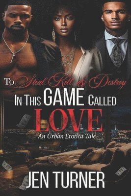 bokomslag To Steal, Kill, & Destroy In This Game Called Love: An Urban Erotica Tale