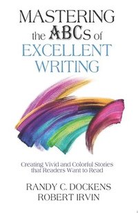 bokomslag Mastering the ABCs of Excellent Writing: Creating Vivid and Colorful Stories that Readers Want to Read