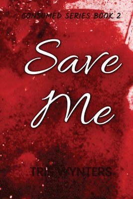 Save Me (Consumed Series Book 2) 1