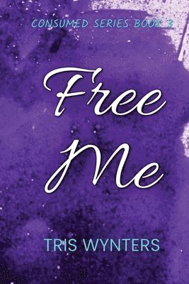 Free Me (Consumed Series Book 3) 1