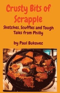 bokomslag Crusty Bits of Scrapple: Sketches, Scuffles and Tough Tales from Philly by Paul Bukovec