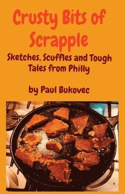 Paul Bukovec - Crusty Bits of Scrapple: Sketches, Scuffles and Tough Tales from Philly by Paul Bukovec, Häftad