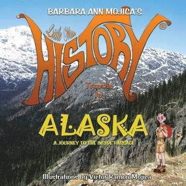 bokomslag Little Miss HISTORY Travels to ALASKA: A Journey To The Inside Passage