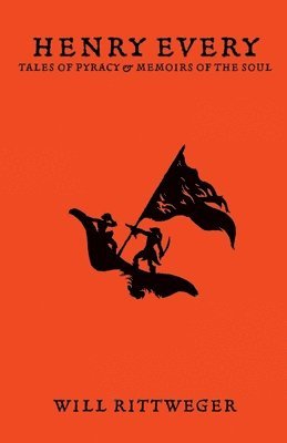 Henry Every: Tales of Pyracy & Memoirs of the Soul