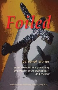 bokomslag Foiled-personal stories of great expectations gone awry by surprise, short-sightedness, and trickery