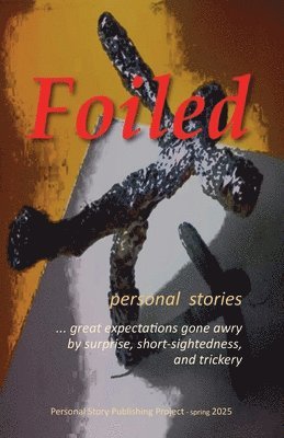 bokomslag Foiled-personal stories of great expectations gone awry by surprise, short-sightedness, and trickery