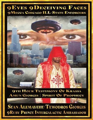9eyes 9deceiving Faces 9mecca Chicago Ill-State Enforcers 9th Hour Testimony Spirit of Prophecy Krassa Amun Giorgis Caddy 9ruby Prince Intergalactic Ambassador 1
