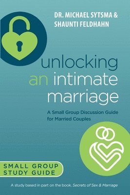 Michael Sytsma, Shaunti Feldhahan - Unlocking an Intimate Marriage, Häftad