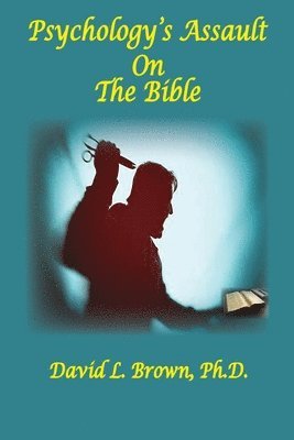 David L Brown - Psychology's Assault On The Bible, Häftad
