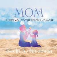 bokomslag MOM I Love You to the Beach and More