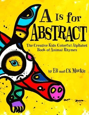 Eb And Ck MacKie - A is for Abstract: The Creative Kids Colorful Alphabet Book of Animal Rhymes, Häftad