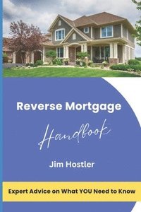 bokomslag Reverse Mortgage Handbook: Expert Advice on What You Need to Know